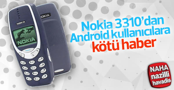 Nokia 3310'dan Android kullanıcılarına kötü haber