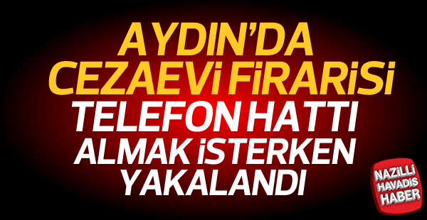 Aydın'da cezaevi firarisi yakalandı