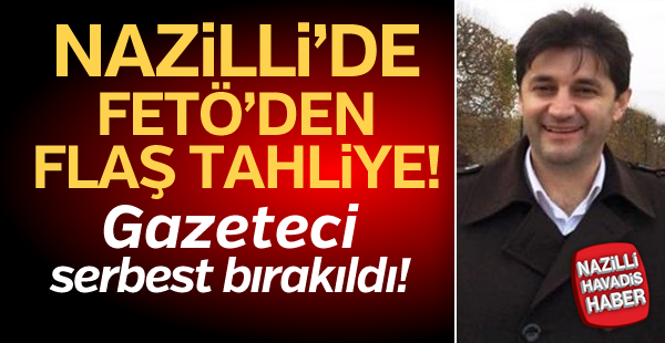 Nazilli'de FETÖ'den flaş tahliye