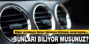 Eğer arabaya biner binmez klimayı açarsanız...