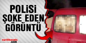 Polisi şoke eden görüntü!