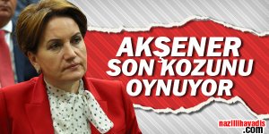 Akşener son kozunu oynuyor