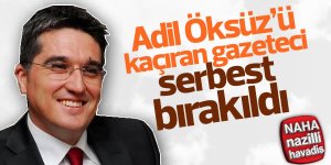 Adil Öksüz’ü kaçıran gazeteci tahliye oldu