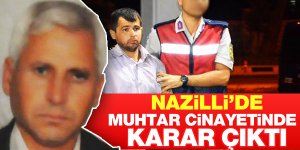 Nazilli'de muhtar cinayetinde karar çıktı!