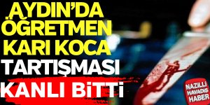 Aydın'da karı koca tartışması kanlı bitti