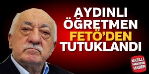Aydınlı öğretmen FETÖ'den tutuklandı