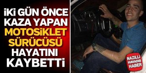 İki gün önce kaza yapan motosiklet sürücüsü hayatını kaybetti