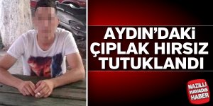 Aydın'daki çıplak hırsız tutuklandı